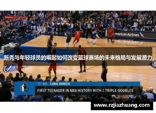 新秀与年轻球员的崛起如何改变篮球赛场的未来格局与发展潜力