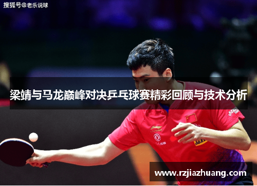 梁靖与马龙巅峰对决乒乓球赛精彩回顾与技术分析