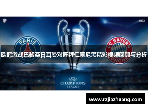 欧冠激战巴黎圣日耳曼对阵拜仁慕尼黑精彩视频回顾与分析